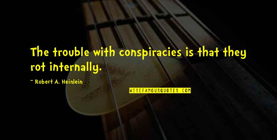 Heinlein Robert Quotes By Robert A. Heinlein: The trouble with conspiracies is that they rot
