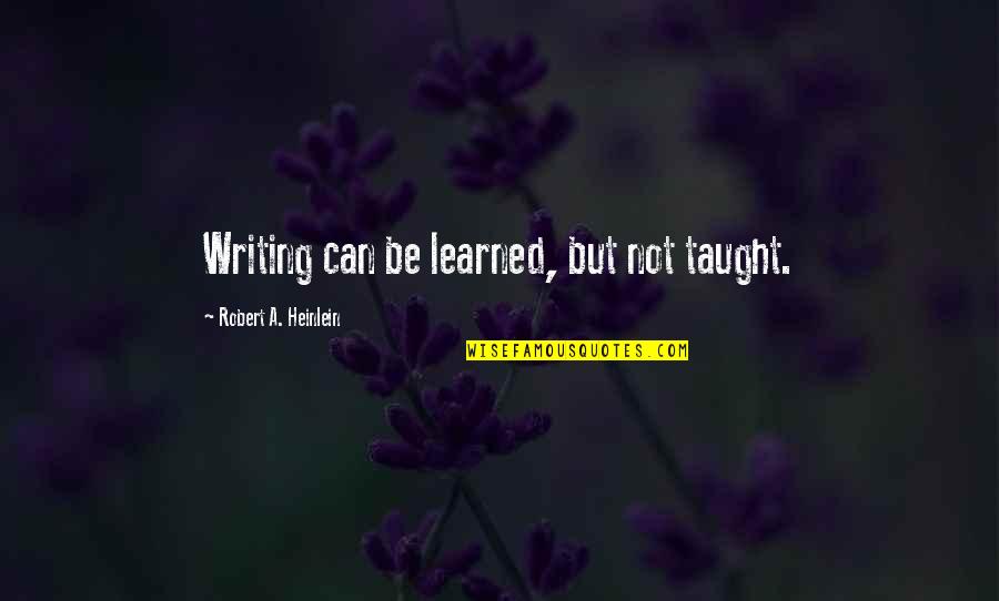 Heinlein Robert Quotes By Robert A. Heinlein: Writing can be learned, but not taught. Heinlein Robert Quotes By Robert A. Heinlein: Writing can be learned, but not taught.