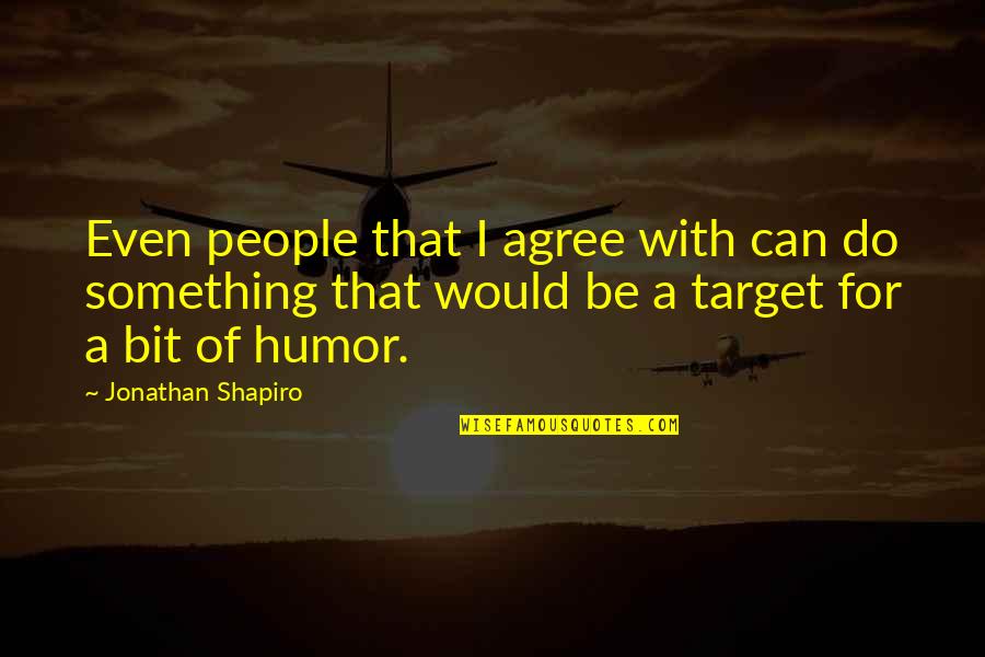 Heinlein Tonckens Quotes By Jonathan Shapiro: Even people that I agree with can do