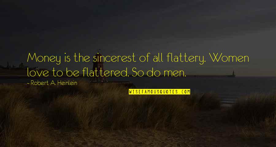 Heinlein's Quotes By Robert A. Heinlein: Money is the sincerest of all flattery. Women