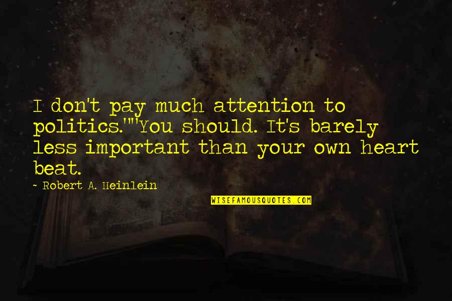 Heinlein's Quotes By Robert A. Heinlein: I don't pay much attention to politics.""You should. Heinlein's Quotes By Robert A. Heinlein: I don't pay much attention to politics.""You should.