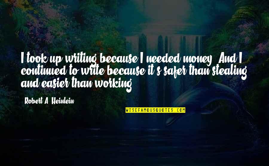 Heinlein's Quotes By Robert A. Heinlein: I took up writing because I needed money. Heinlein's Quotes By Robert A. Heinlein: I took up writing because I needed money.