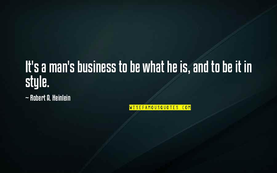 Heinlein's Quotes By Robert A. Heinlein: It's a man's business to be what he