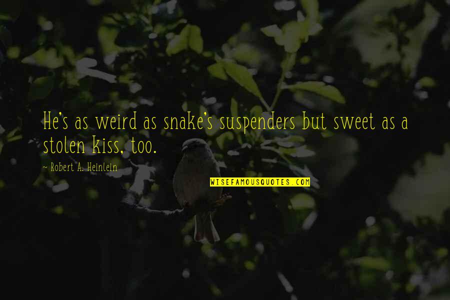Heinlein's Quotes By Robert A. Heinlein: He's as weird as snake's suspenders but sweet Heinlein's Quotes By Robert A. Heinlein: He's as weird as snake's suspenders but sweet