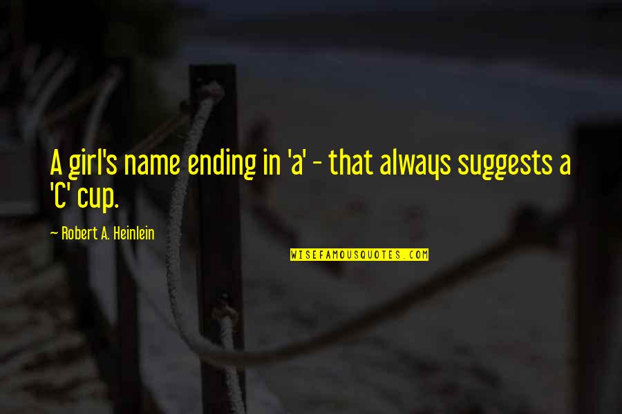 Heinlein's Quotes By Robert A. Heinlein: A girl's name ending in 'a' - that Heinlein's Quotes By Robert A. Heinlein: A girl's name ending in 'a' - that