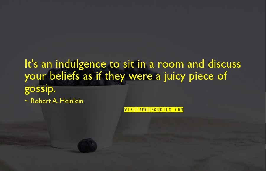 Heinlein's Quotes By Robert A. Heinlein: It's an indulgence to sit in a room