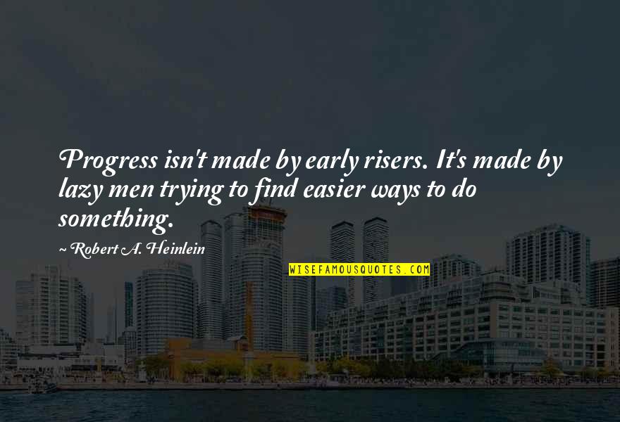 Heinlein's Quotes By Robert A. Heinlein: Progress isn't made by early risers. It's made Heinlein's Quotes By Robert A. Heinlein: Progress isn't made by early risers. It's made