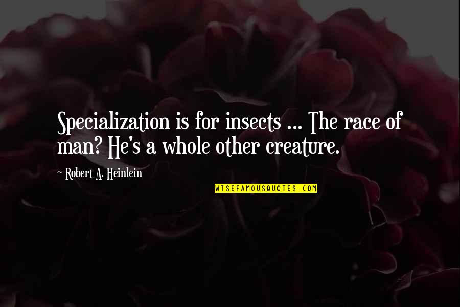 Heinlein's Quotes By Robert A. Heinlein: Specialization is for insects ... The race of Heinlein's Quotes By Robert A. Heinlein: Specialization is for insects ... The race of
