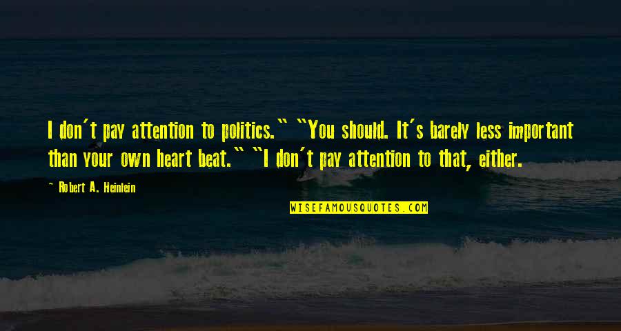 Heinlein's Quotes By Robert A. Heinlein: I don't pay attention to politics." "You should. Heinlein's Quotes By Robert A. Heinlein: I don't pay attention to politics." "You should.