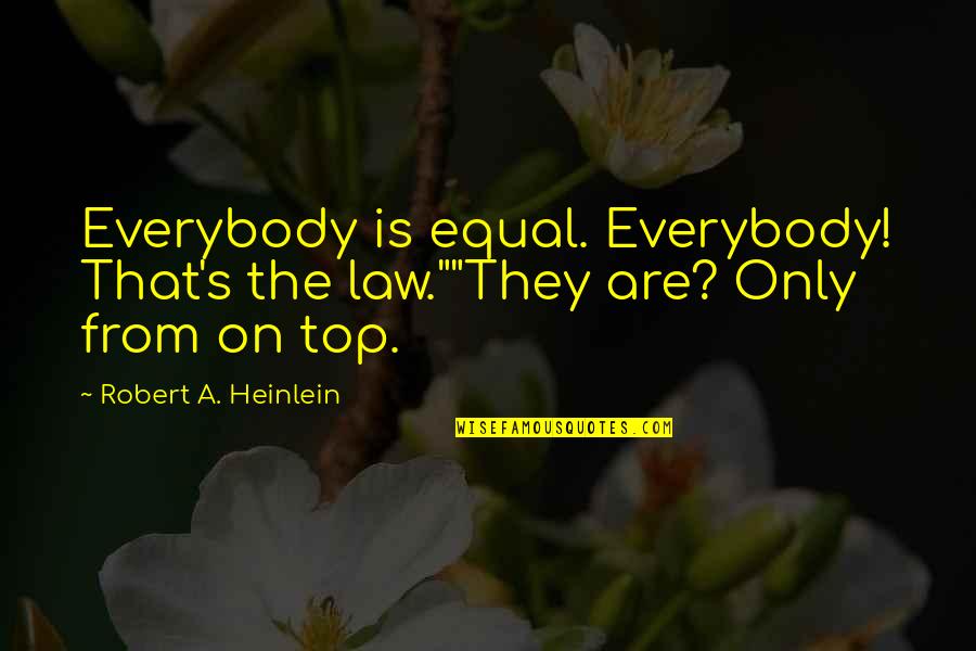 Heinlein's Quotes By Robert A. Heinlein: Everybody is equal. Everybody! That's the law.""They are? Heinlein's Quotes By Robert A. Heinlein: Everybody is equal. Everybody! That's the law.""They are?