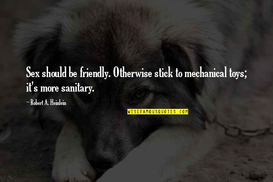 Heinlein's Quotes By Robert A. Heinlein: Sex should be friendly. Otherwise stick to mechanical Heinlein's Quotes By Robert A. Heinlein: Sex should be friendly. Otherwise stick to mechanical