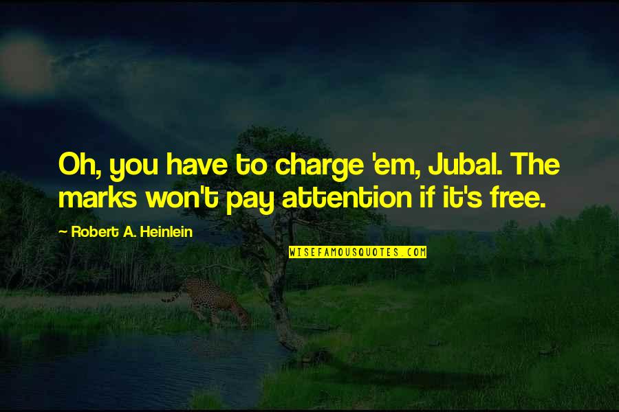 Heinlein's Quotes By Robert A. Heinlein: Oh, you have to charge 'em, Jubal. The Heinlein's Quotes By Robert A. Heinlein: Oh, you have to charge 'em, Jubal. The