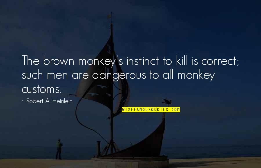Heinlein's Quotes By Robert A. Heinlein: The brown monkey's instinct to kill is correct; Heinlein's Quotes By Robert A. Heinlein: The brown monkey's instinct to kill is correct;