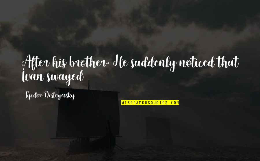 Heinmiller Obituary Quotes By Fyodor Dostoyevsky: After his brother. He suddenly noticed that Ivan Heinmiller Obituary Quotes By Fyodor Dostoyevsky: After his brother. He suddenly noticed that Ivan