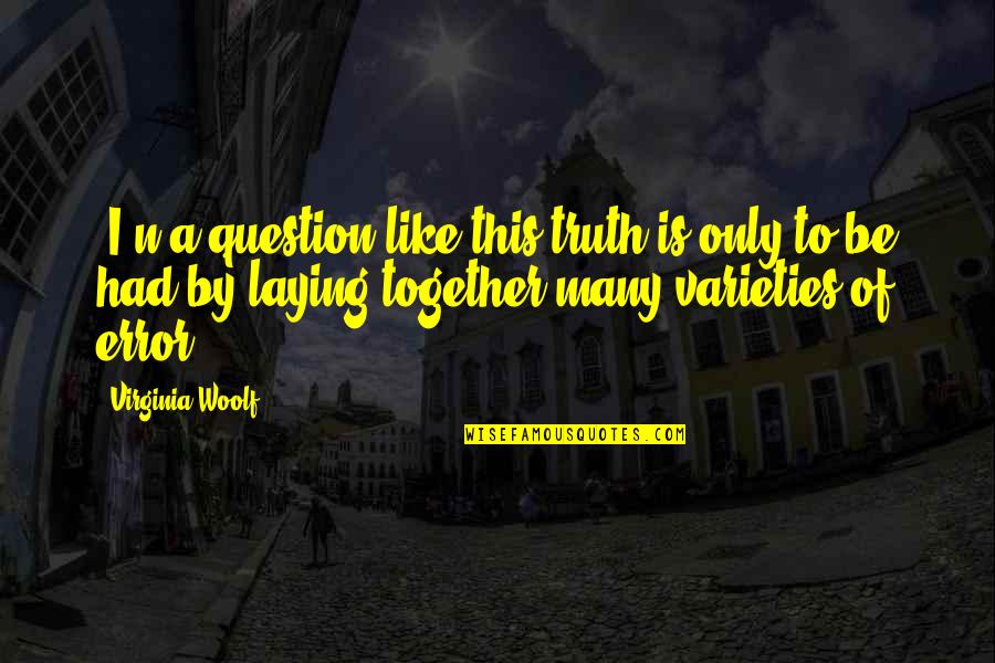 Heinmiller Obituary Quotes By Virginia Woolf: [I]n a question like this truth is only