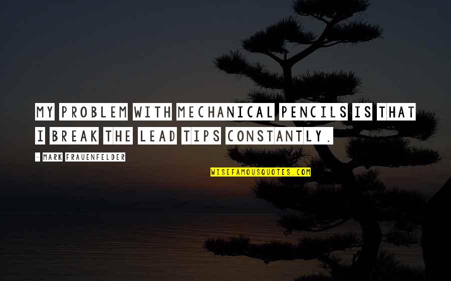 Heinolds First And Last Chance Quotes By Mark Frauenfelder: My problem with mechanical pencils is that I