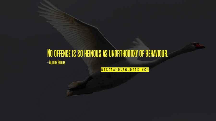 Heinous Quotes By Aldous Huxley: No offence is so heinous as unorthodoxy of