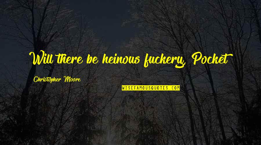 Heinous Quotes By Christopher Moore: Will there be heinous fuckery, Pocket?