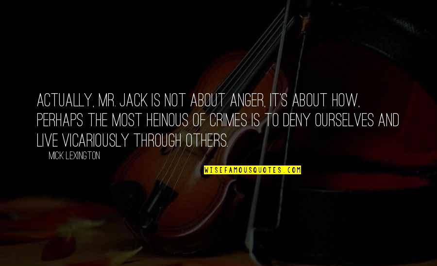 Heinous Quotes By Mick Lexington: Actually, Mr. Jack is not about anger, it's