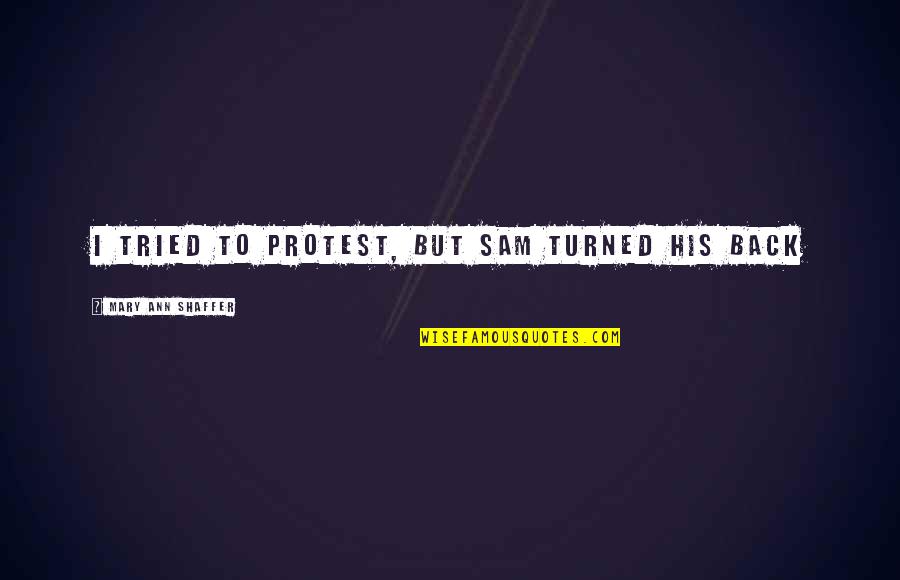 Heinoustuck Quotes By Mary Ann Shaffer: I tried to protest, but Sam turned his Heinoustuck Quotes By Mary Ann Shaffer: I tried to protest, but Sam turned his