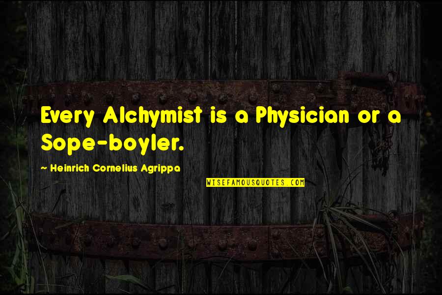 Heinrich Agrippa Quotes By Heinrich Cornelius Agrippa: Every Alchymist is a Physician or a Sope-boyler. Heinrich Agrippa Quotes By Heinrich Cornelius Agrippa: Every Alchymist is a Physician or a Sope-boyler.