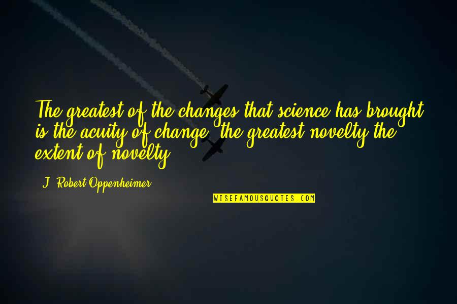 Heinrich Agrippa Quotes By J. Robert Oppenheimer: The greatest of the changes that science has
