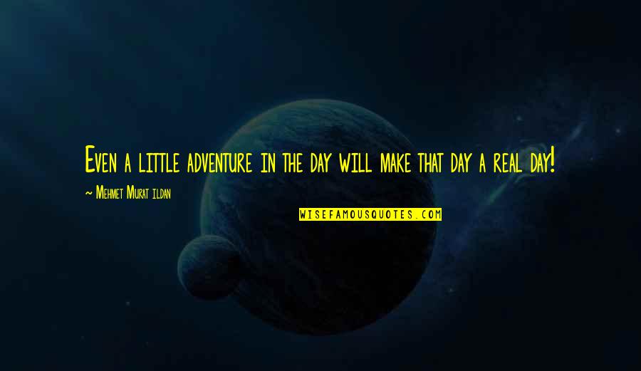 Heinrich Agrippa Quotes By Mehmet Murat Ildan: Even a little adventure in the day will Heinrich Agrippa Quotes By Mehmet Murat Ildan: Even a little adventure in the day will