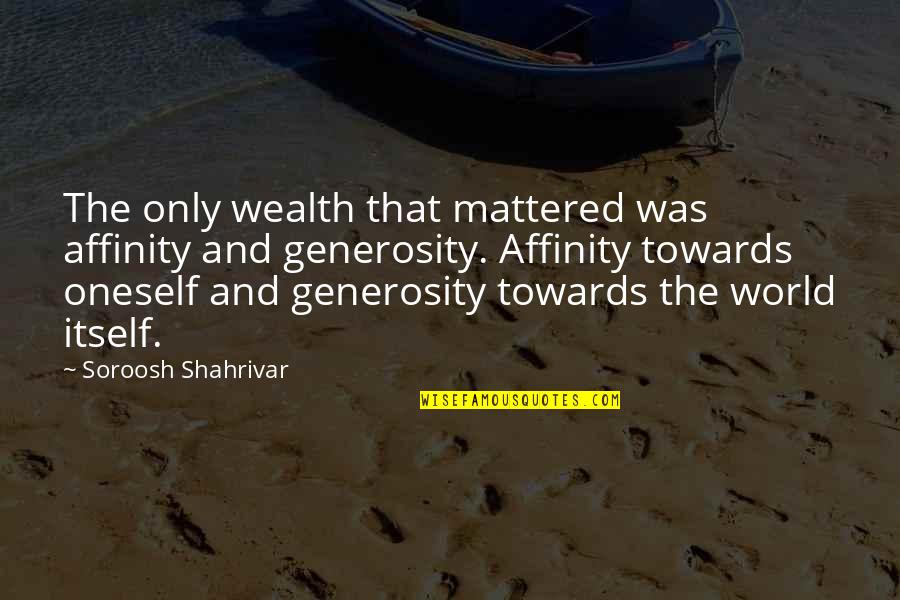 Heinrich Agrippa Quotes By Soroosh Shahrivar: The only wealth that mattered was affinity and Heinrich Agrippa Quotes By Soroosh Shahrivar: The only wealth that mattered was affinity and