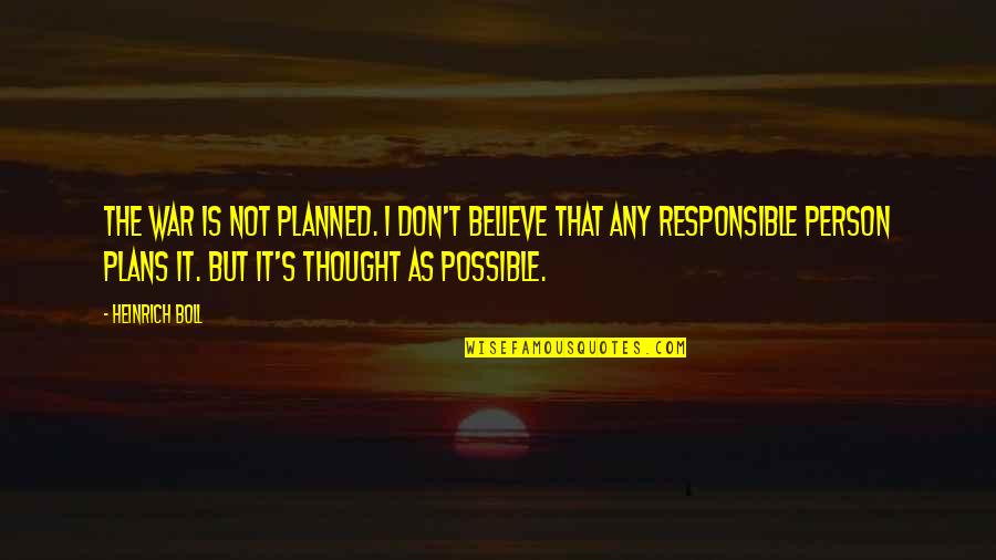 Heinrich Boll Quotes By Heinrich Boll: The war is not planned. I don't believe Heinrich Boll Quotes By Heinrich Boll: The war is not planned. I don't believe