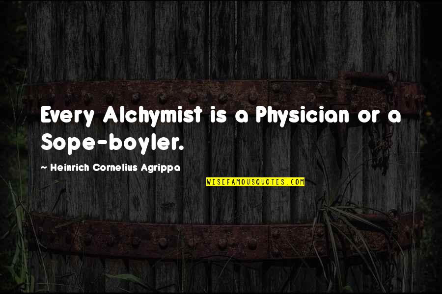 Heinrich Cornelius Agrippa Quotes By Heinrich Cornelius Agrippa: Every Alchymist is a Physician or a Sope-boyler.