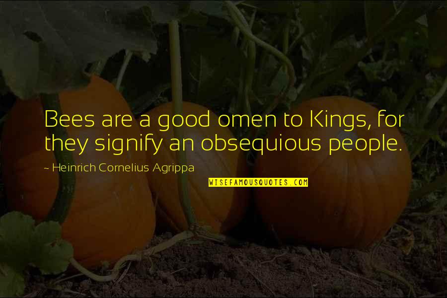 Heinrich Cornelius Agrippa Quotes By Heinrich Cornelius Agrippa: Bees are a good omen to Kings, for