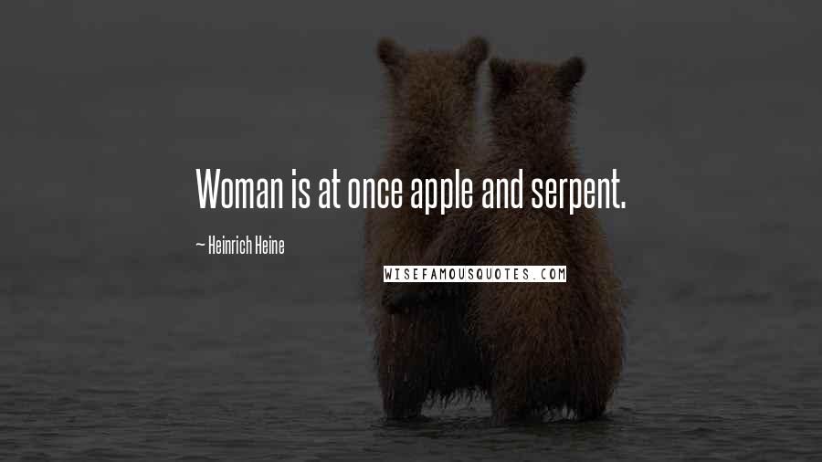 Heinrich Heine quotes: Woman is at once apple and serpent.