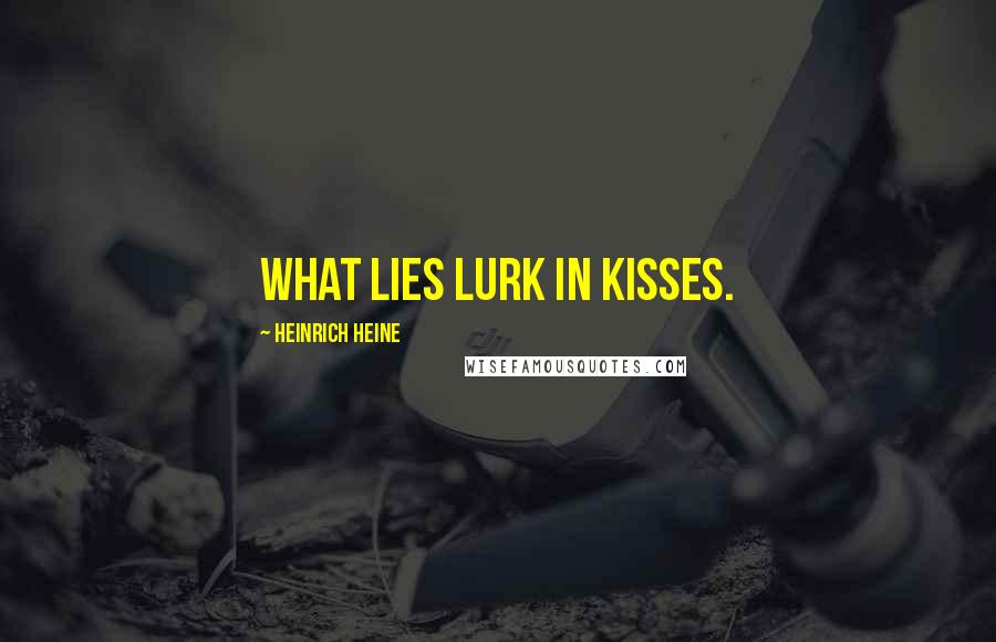 Heinrich Heine quotes: What lies lurk in kisses.