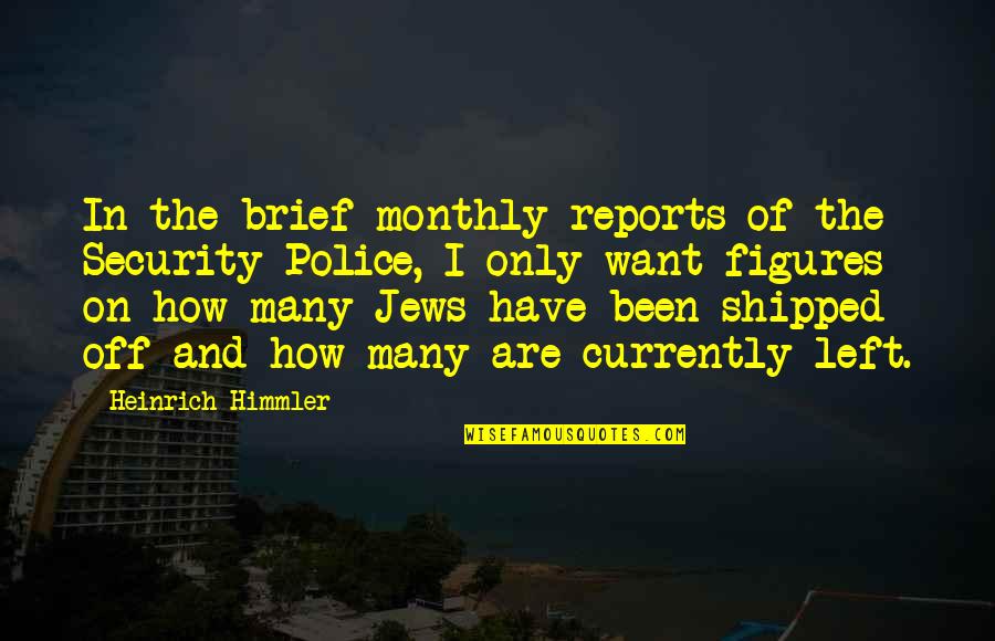 Heinrich Himmler Quotes By Heinrich Himmler: In the brief monthly reports of the Security