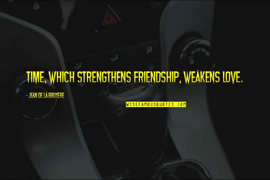 Heinrich Hoffmann Quotes By Jean De La Bruyere: Time, which strengthens friendship, weakens love. Heinrich Hoffmann Quotes By Jean De La Bruyere: Time, which strengthens friendship, weakens love.