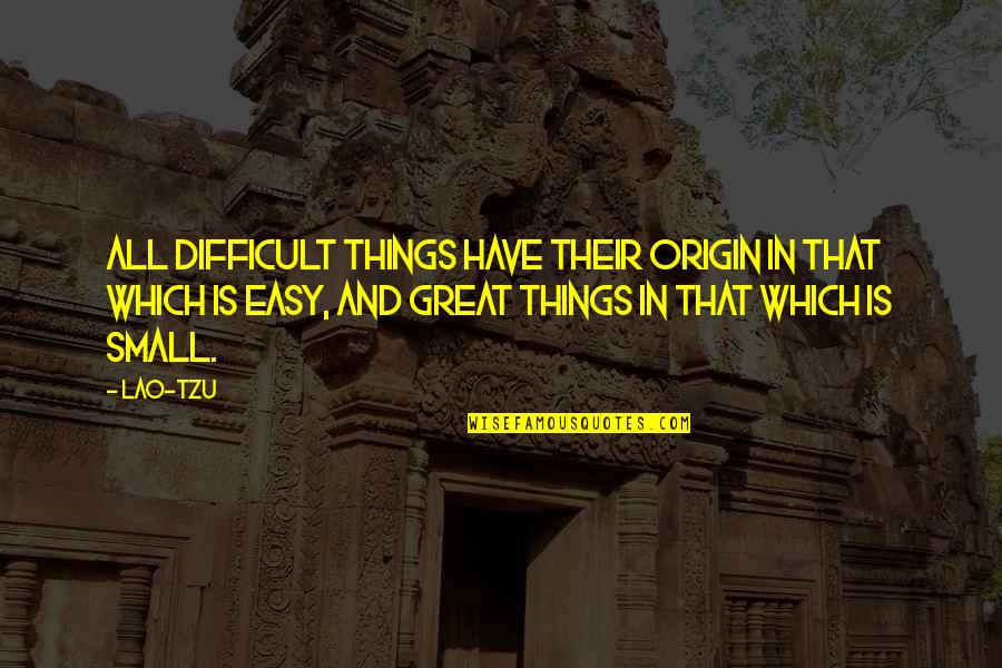 Heinrich Hoffmann Quotes By Lao-Tzu: All difficult things have their origin in that Heinrich Hoffmann Quotes By Lao-Tzu: All difficult things have their origin in that