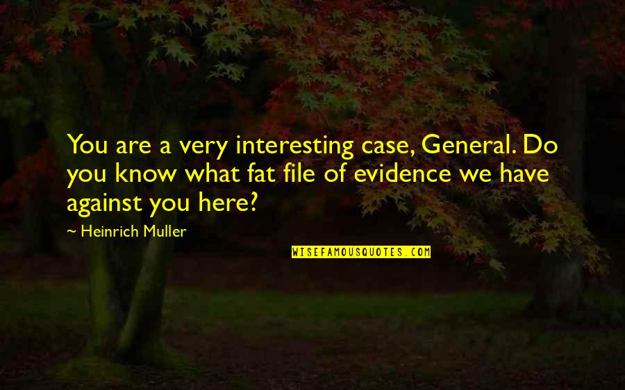 Heinrich Muller Quotes By Heinrich Muller: You are a very interesting case, General. Do