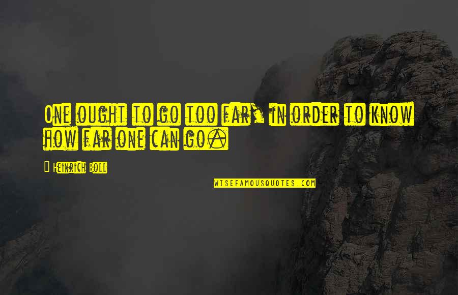Heinrich Quotes By Heinrich Boll: One ought to go too far, in order Heinrich Quotes By Heinrich Boll: One ought to go too far, in order