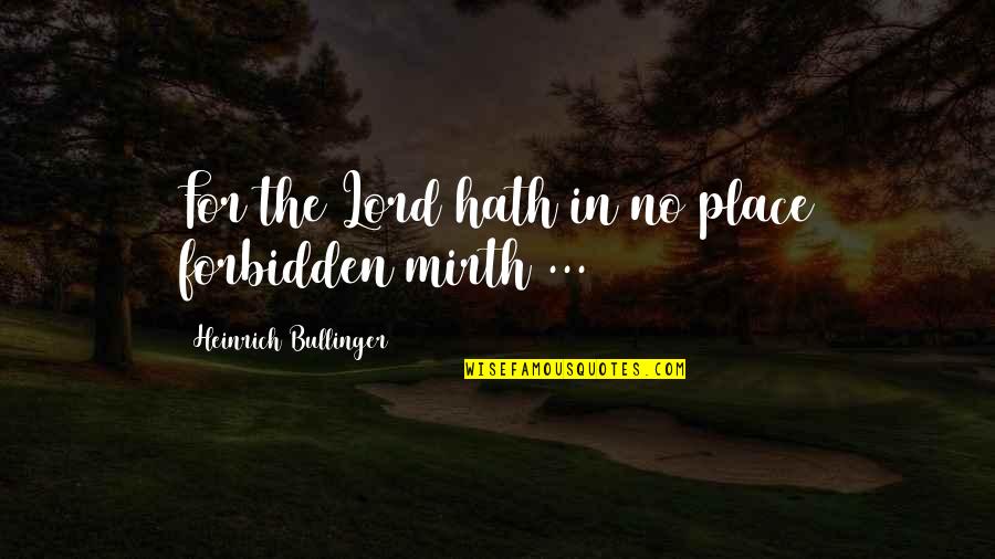 Heinrich Quotes By Heinrich Bullinger: For the Lord hath in no place forbidden