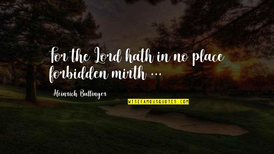 Heinrich Quotes By Heinrich Bullinger: For the Lord hath in no place forbidden Heinrich Quotes By Heinrich Bullinger: For the Lord hath in no place forbidden