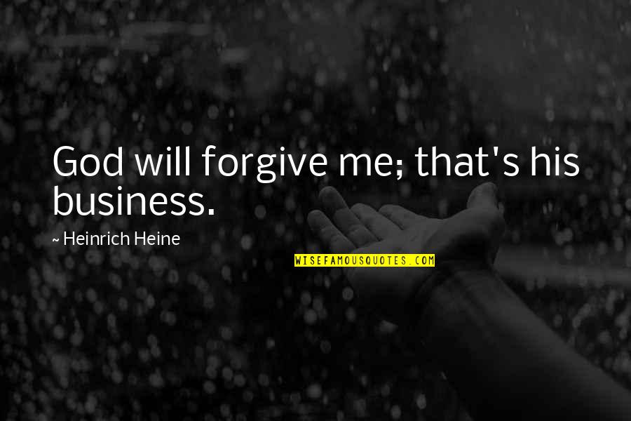 Heinrich Quotes By Heinrich Heine: God will forgive me; that's his business. Heinrich Quotes By Heinrich Heine: God will forgive me; that's his business.
