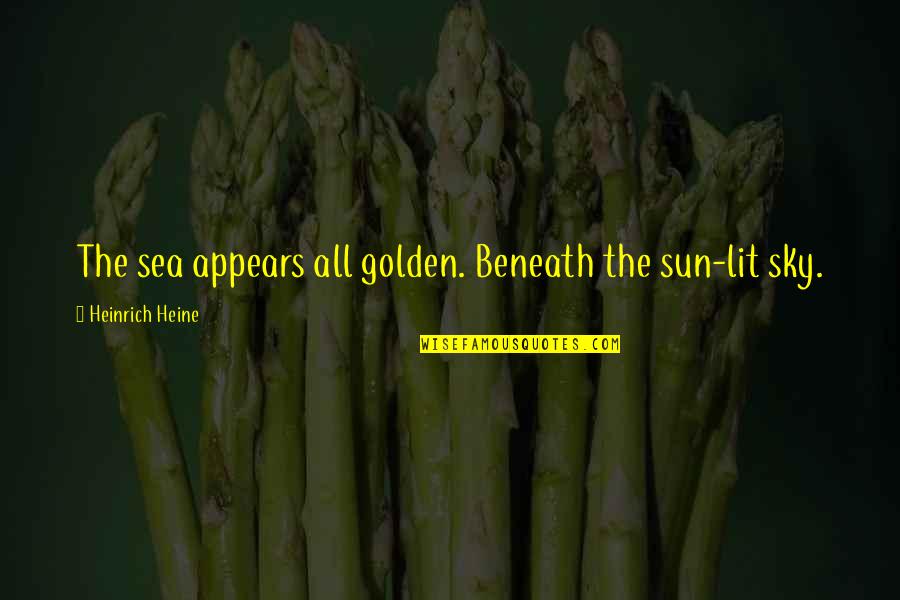 Heinrich Quotes By Heinrich Heine: The sea appears all golden. Beneath the sun-lit