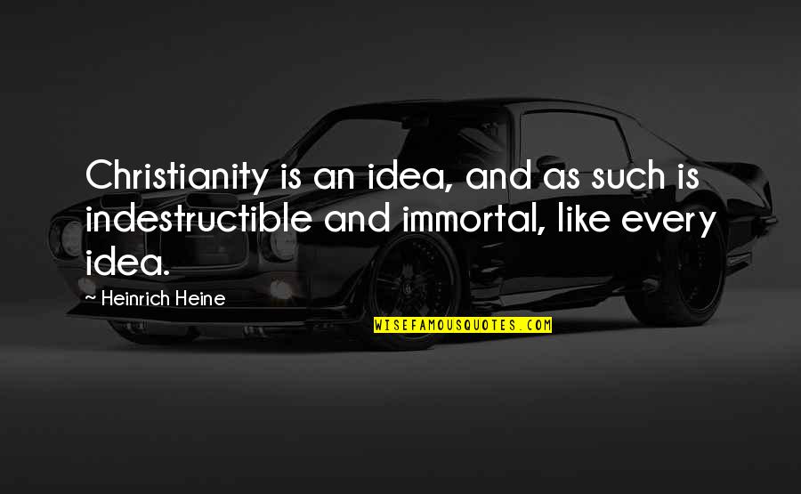Heinrich Quotes By Heinrich Heine: Christianity is an idea, and as such is Heinrich Quotes By Heinrich Heine: Christianity is an idea, and as such is