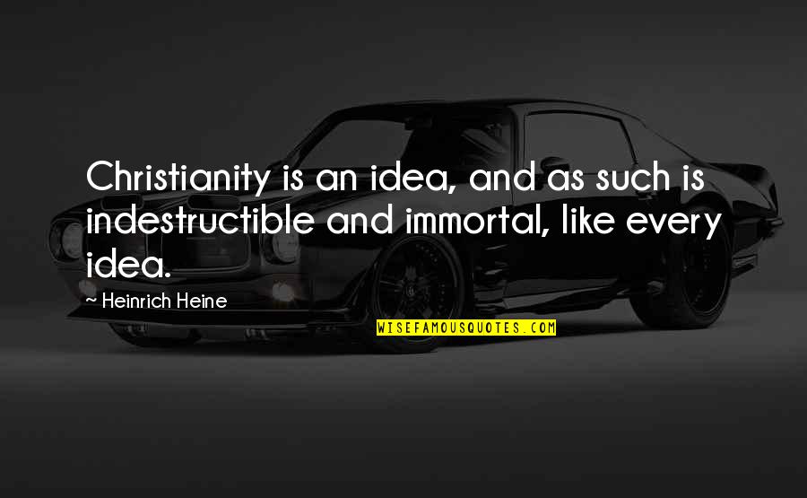 Heinrich Quotes By Heinrich Heine: Christianity is an idea, and as such is