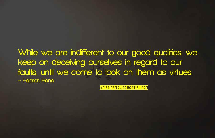 Heinrich Quotes By Heinrich Heine: While we are indifferent to our good qualities, Heinrich Quotes By Heinrich Heine: While we are indifferent to our good qualities,