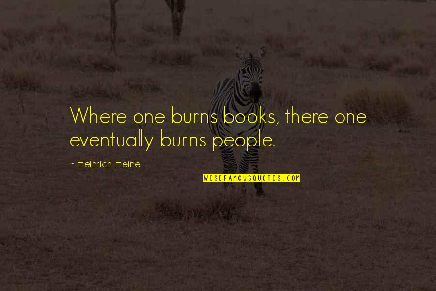 Heinrich Quotes By Heinrich Heine: Where one burns books, there one eventually burns Heinrich Quotes By Heinrich Heine: Where one burns books, there one eventually burns