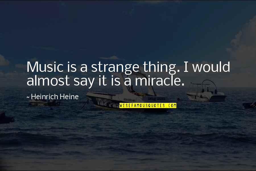 Heinrich Quotes By Heinrich Heine: Music is a strange thing. I would almost