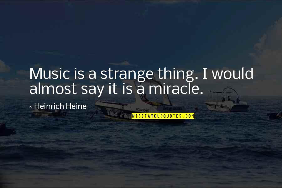 Heinrich Quotes By Heinrich Heine: Music is a strange thing. I would almost Heinrich Quotes By Heinrich Heine: Music is a strange thing. I would almost