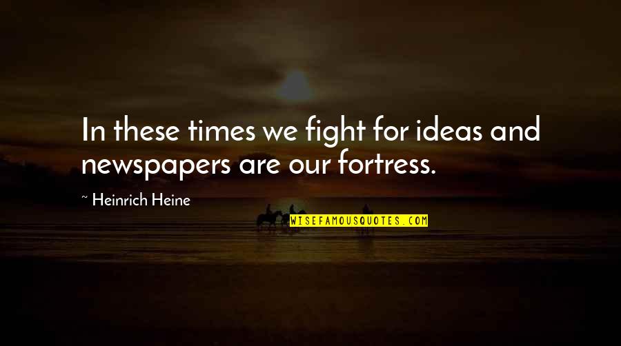 Heinrich Quotes By Heinrich Heine: In these times we fight for ideas and