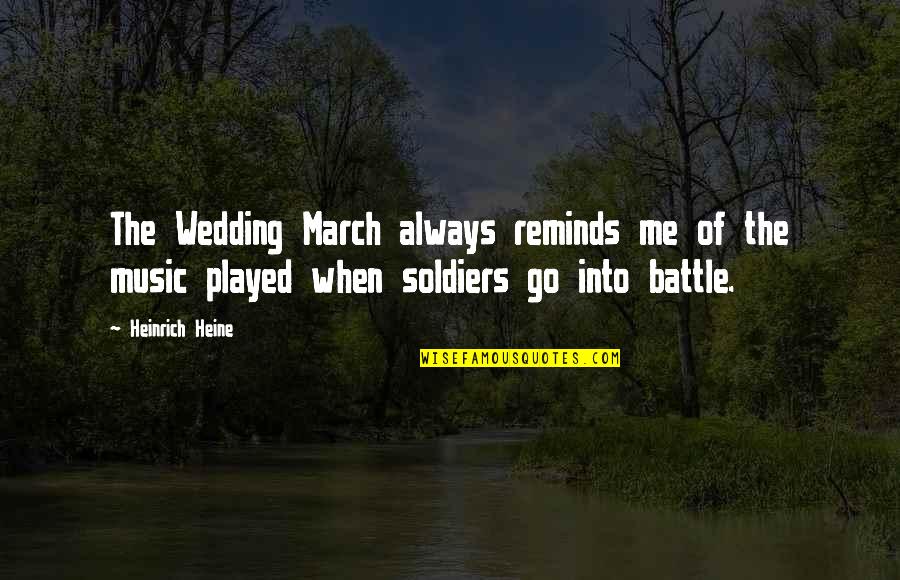 Heinrich Quotes By Heinrich Heine: The Wedding March always reminds me of the